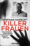Killerfrauen: Deutschlands bekanntester Serienmordexperte klärt auf - Stephan Harbort