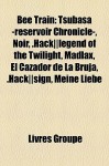 Bee Train: Tsubasa -reservoir Chronicle-, Noir, .Hack||legend of the Twilight, Madlax, El Cazador de La Bruja, .Hack||sign, Meine Liebe (French Edition) - Livres Groupe