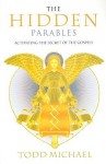 The Hidden Parables: Activating the Secret of the Gospels - Todd Michael, R. Todd Michael