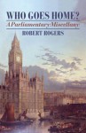 Who Goes Home?: A Parliamentary Miscellany. Robert Rogers - Robert Rogers