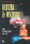 Ucieczka ze Wschodu : Rosja w polskiej polityce 1989-1993 - Joanna Strzelczyk