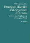 Entangled Histories and Negotiated Universals: Centers and Peripheries in a Changing World - Wolf Lepenies