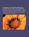 Castelos de Portugal: Muralhas Do Porto, Castelo de Coimbra, Castelo de Gaia, Castelo de Vora, Castelo de Oliven A, Castelo de Monforte - Source Wikipedia