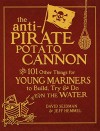 The Anti-Pirate Potato Cannon: And 101 Other Things for Young Mariners to Build, Try, and Do on the Water - David Seidman, Jeff Hemmel