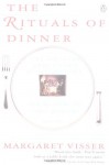 The Rituals Of Dinner: The Origins, Evolution, Eccentricities, And Meaning Of Table Manners - Margaret Visser, Margaret Visse
