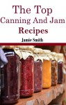 Jam and Canning Recipes: The Top Jam and Canning Recipes (Canning And Preserving Recipes) - Jamie Smith