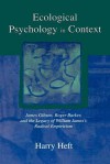 Ecological Psychology in Context: James Gibson, Roger Barker, and the Legacy of William James's Radical Empiricism - Harry Heft