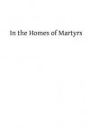 In the Homes of Martyrs - Rev James a Walsh M Ap, Hermenegild Tosf