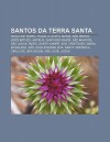 Santos Da Terra Santa: Paulo de Tarso, Tiago, O Justo, Maria, S O Pedro, Jo O Batista, Mateus, Santiago Maior, S O Marcos, S O Judas Tadeu - Source Wikipedia