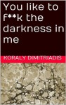 You like to f**k the darkness in me - Koraly Dimitriadis