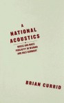 A National Acoustics: Music and Mass Publicity in Weimar and Nazi Germany - Brian Currid