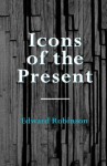 Icons of the Present - Edward Robinson