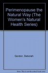 Perimenopause the Natural Way (The Women's Natural Health Series) - Deborah Gordon