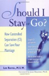 Should I Stay Or Go? : How Controlled Separation (CS) Can Save Your Marriage - Lee Raffel