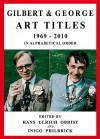 Gilbert & George: Art Titles: 1967-2010 in Alphabetical Order - Hans Ulrich Obrist, Inigo Philbrick