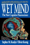 Wet Mind: The New Cognitive Neuroscience - Stephen M. Kosslyn