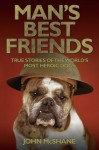 Man's Best Friends - True Stories of the World's Most Heroic Dogs - John McShane