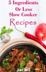 5 Ingredient Slow Cooker Recipes: Easy And Delicious 5 Ingredient Slow Cooker Recipes (5 Ingredient Crockpot Recipes) - Jamie Smith