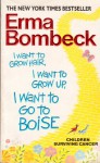 I Want to Grow Hair, I Want to Grow Up, I Want to Go to Boise (Children Surviving Cancer) - Erma Bombeck