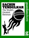 Sachin Tendulkar: The world's greatest batsman (Guardian Shorts) - John Stern, The Guardian