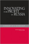 Innovating for Profit in Russia: Summary of a Workshop - Committee on Innovating for Profit in Ru, National Research Council, Office for Central Europe and Eurasia