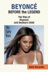 Beyonce: Before the Legend - The Rise of Beyonce' and Destiny's Child (the Early Years) - Kelly Kenyatta