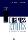 Business Ethics: A Kantian Perspective - Norman E. Bowie