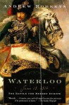 Waterloo: June 18, 1815: The Battle For Modern Europe - Andrew Roberts