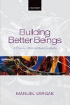 Building Better Beings: A Theory of Moral Responsibility - Manuel Vargas