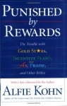 Punished by Rewards: The Trouble with Gold Stars, Incentive Plans, A's, Praise, and Other Bribes - Alfie Kohn