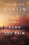 Send Down the Rain: New from the author of The Mountain Between Us and the New York Times bestseller Where the River Ends - Charles Martin