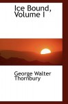 Ice Bound, Volume I - George Walter Thornbury