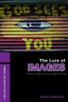The Lure of Images: A History of Religion and Visual Media in America - David Morgan