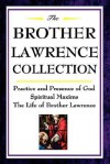 The Brother Lawrence Collection: Practice and Presence of God, Spiritual Maxims, The Life of Brother Lawrence - Brother Lawrence