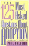 The One Hundred Twenty-Five Most Asked Questions about Adoption (And the Answers) - Paul Baldwin
