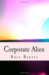 Corporate Alien - Ross Baxter