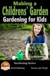 Making a Childrens' Garden - Gardening for Kids (Gardening Series Book 3) - Dueep Jyot Singh, John Davidson, Mendon Cottage Books