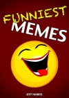 Memes : Funniest Memes Ever (FREE BONUS) (memes for kids, memes free, memes boy, memes and jokes) - Jeff Harris