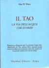 Il Tao: La via dell'acqua che scorre - Alan Wilson Watts, Al Chung-Liang Huang