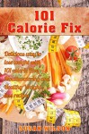 101 Calorie Fix: 101 Calorie Free, Mouthwatering, Delicious, Quick and Easy and Healthy Weight Loss Recipes - Susan Wilson