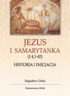 Jezus i Samarytanka. Historia i inicjacja - Bogusław Górka