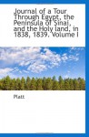 Journal of a Tour Through Egypt, the Peninsula of Sinai, and the Holy land, in 1838, 1839. Volume I - Platt