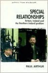 Special Relationships: Britain, Ireland and the Northern Ireland Problem - Paul Arthur