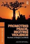Promoting Peace, Inciting Violence: The Role of Religion and Media (Media, Religion and Culture) - Jolyon Mitchell