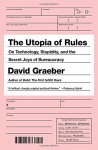 The Utopia of Rules: On Technology, Stupidity, and the Secret Joys of Bureaucracy - David Graeber
