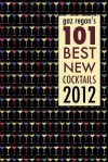 Gaz Regan's 101 Best New Cocktails 2012 - Gary Regan