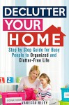 Declutter Your Home: Step by Step Guide for Busy People to Organized and Clutter-Free Life (Declutter and Simplify Your Life) - Vanessa Riley