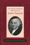 The Revolutionary Writings of John Adams - John Adams, C. Bradley Thompson