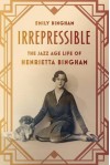 Irrepressible: The Jazz Age Life of Henrietta Bingham - Emily Bingham