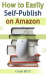 How to Easily Self-Publish on Amazon - Gene Wolf